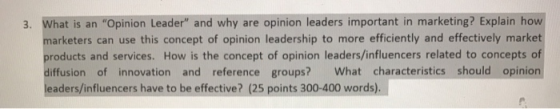 3. What is an Opinion Leader” and why are opinion leaders important in marketing? Explain how marketers can use this concept