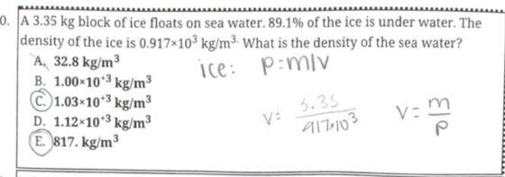 ice: pomiv 0. A 3.35 kg block of ice floats on sea water. 89.1% of the ice is under water. The density of the ice is 0.917x10