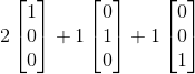 2\begin{bmatrix} 1\\ 0\\ 0 \end{bmatrix}+1\begin{bmatrix} 0\\ 1\\ 0 \end{bmatrix}+1\begin{bmatrix} 0\\ 0\\ 1 \end{bmatrix}