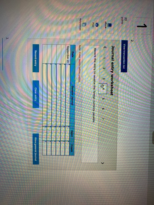 20 points View transaction list Journal entry worksheet eBook 3 5 6 Record the entry to revalue the foreign currency payable.