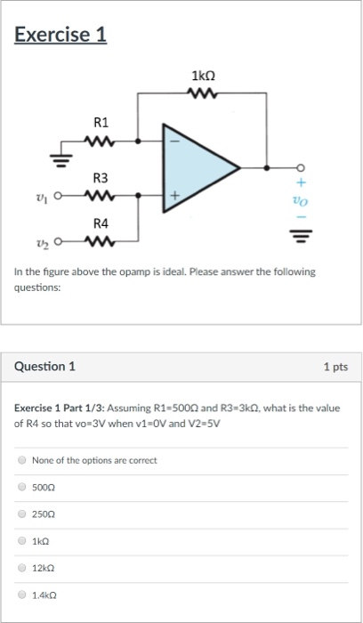 Exercise1 R1 R3 Vi vo R4 u2 In the figure above the opamp is ideal. Please answer the following questions: Question 1 1 pts E