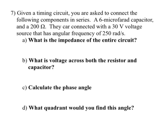 7) Given a timing circuit, you are asked to connect the following components in series. A 6-microfarad capacitor, and a 200 1