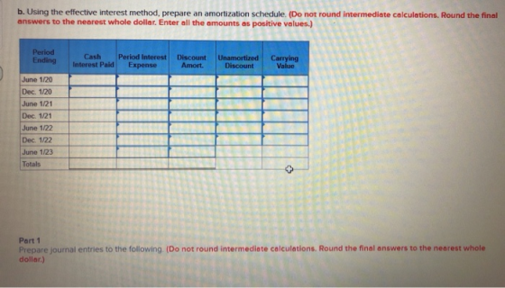 b. Using the effective interest method, prepare an amortization schedule. (Do not round Intermediate calculations. Round the