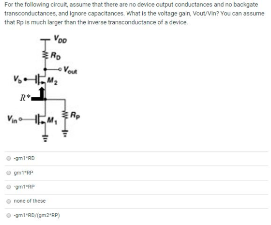 For the following circuit, assume that there are no device output conductances and no backgate transconductances, and ignore