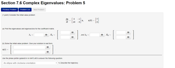 Section 7.6 Complex Eigenvalues: Problem 5 Previous Problem Problem List Next Problem (1 point) Consider the initial value pr