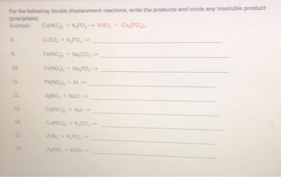 For the following double displacement reactions, write the products and circle any insoluble product (precipitate: Example: C