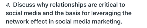 4. Discuss why relationships are critical to social media and the basis for leveraging the network effect in social media mar