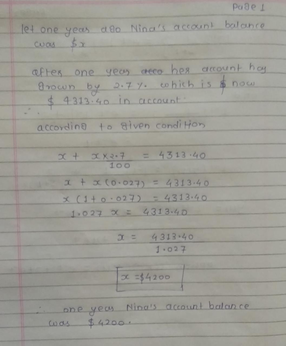 Рci ge 1 let one year ago Ninas account balance cuas $x after one year carco her grown by 2.7 7. cohich $ 4313:40 in accosen