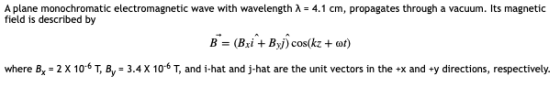 A plane monochromatic electromagnetic wave with wavelength 1 = 4.1 cm, propagates through a vacuum. Its magnetic field is des