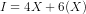 I = 4 X + 6 (X)