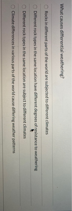 What causes differential weathering? Rocks in different parts of the world are subjected to different climates Different rock