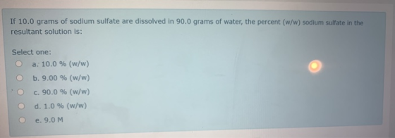 If 10.0 grams of sodium sulfate are dissolved in 90.0 grams of water, the percent (w/w) sodium sulfate in the resultant solut
