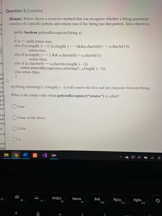 eu rt or Question 5 (3 points) (Bonus) Below shows a recursive method that can recognize whether a String parameter consists