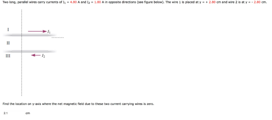 Two long, parallel wires carry currents of 11 = 4.80 A and I2 = 1.80 A in opposite directions (see figure below). The wire 1