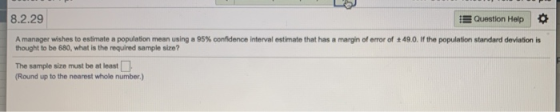 8.2.29 Question Help A manager wishes to estimate a population mean using a 95% confidence interval estimate that has a margi