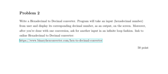 Problem 2 Write a Hexadecimal to Decimal converter. Program will take an input (hexadecimal number) from user and display its