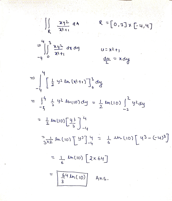 xy2 da R = [0,3] x [-4,4) 2241 3 ky² dx dy 22t1 UX2+] -4 du - 2 = ndy 4 ( 12 42 en 182+1)] ay I encios , yzdy 4 + y2 en 110)
