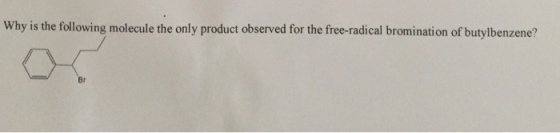 Why is the following molecule the only product observed for the free-radical bromination of butylbenzene?