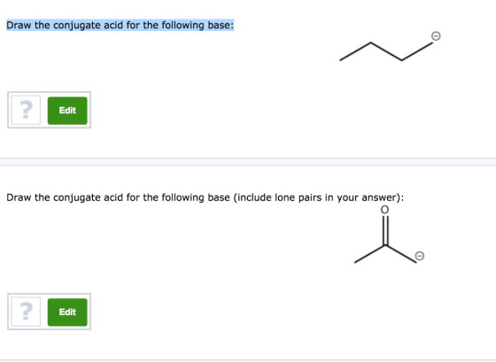 Draw the conjugate acid for the following base: 2 Edit Draw the conjugate acid for the following base (include lone pairs in your answer): 2 Edit