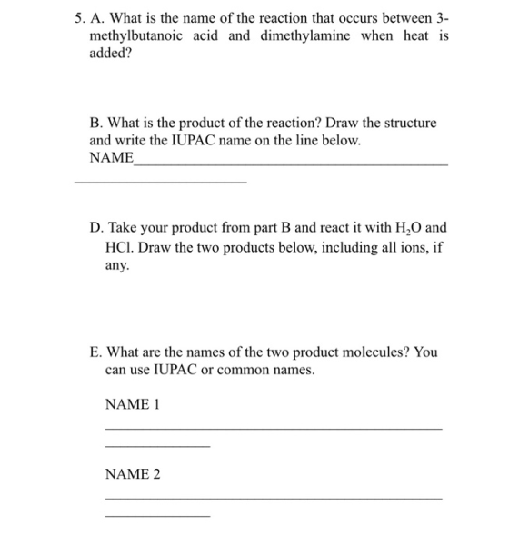 5. A. What is the name of the reaction that occurs between 3- methylbutanoic acid and dimethylamine when heat is added? B. Wh