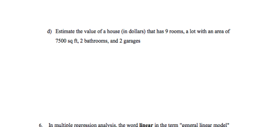 d) Estimate the value of a house (in dollars) that has 9 rooms, a lot with an area of 7500 sq ft, 2 bathrooms, and 2 garages