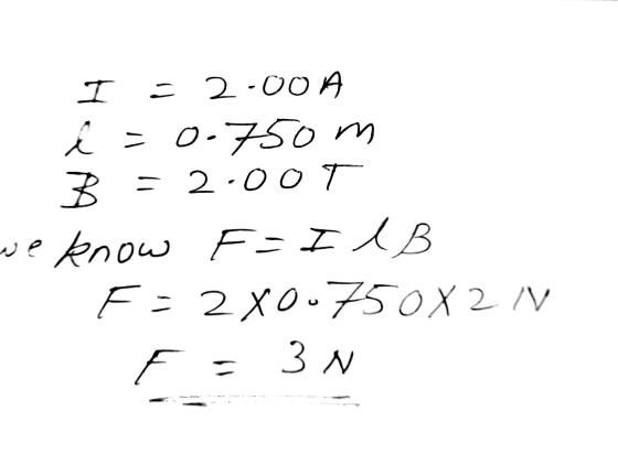 T = 2:00 A ľ=0-750 m B = 2:00T know F-IIB F:2X0.750X2V F = we 3 N