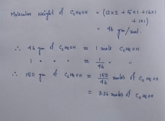 Molecular weight of Ca H5OH + IX1) = (12x2 + 5x1 + 16x1 - 46 go / sol. I mole Cattoh . 46 gem of Ca H5OH = 20 i 150 gm of Chh
