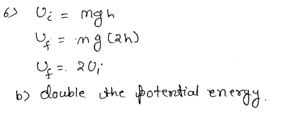 67 Oi= mgh 1. Ug = ng cah) Uça. 20; b) double the potential energy.