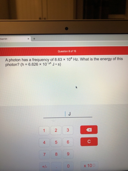 hem 101 Question 8 of 15 A photon has a frequency of 8.63 x 108 Hz. What is the energy of this photon? (n = 6.626 x 1034 J·s)