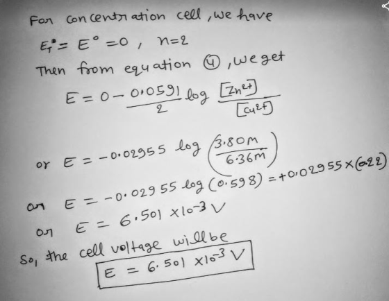For concentration cell, we have E;= E° -0, n=2 Then from equation ③, we get E=0-01059 1 log [Znet 2 [cu2t) log (3.80m ) or E=