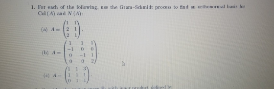 1. For eadh of the follow ing, use the Gram-Shmidt prooss to find an orthonormal basis for Col (A) and N (A): (a) A 2 1 -1 0