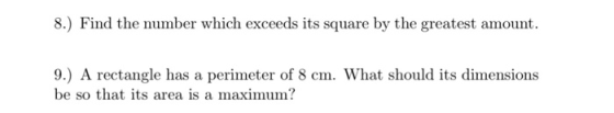 8.) Find the number which exceeds its square by the greatest amount. 9.) A rectangle has a perimeter of 8 cm. What should its