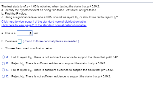The test statistic of z = 1.05 is obtained when testing the claim that p=0.542. a. Identify the hypothesis test as being two-