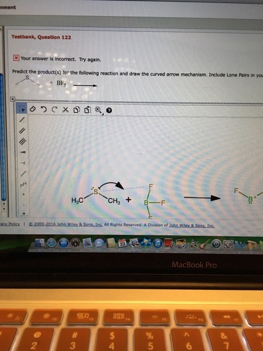 Testbank, Question 122 Your answer is incorrect. Try again. Predict the product(s) for the following reaction and draw the curved arrow mechanism. Include Lone Pairs in you BF H3C All Rights Reserved. A Division of MacBook Pro 2 3 4 7