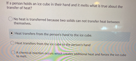 If a person holds an ice cube in their hand and it melts what is true about the transfer of heat? O No heat is transferred be