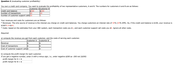 Question 2 (evaluating customer profitability) You own a credit card company. You want to evaluate the profitability of two r