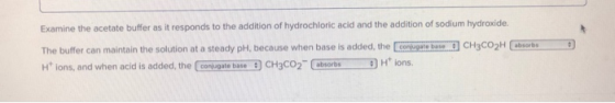 Examine the acetate buffer as it responds to the addition of hydrochloric acid and the addition of sodium hydroxide. CH3CO2H