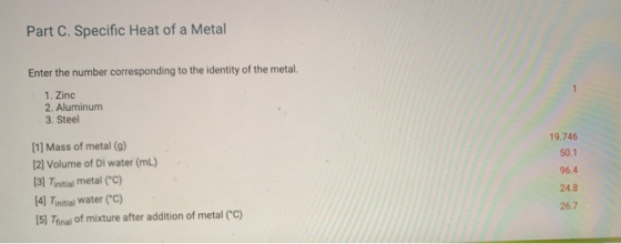 Part C. Specific Heat of a Metal Enter the number corresponding to the identity of the metal 1. Zinc 2. Aluminum 3. Steel 19.