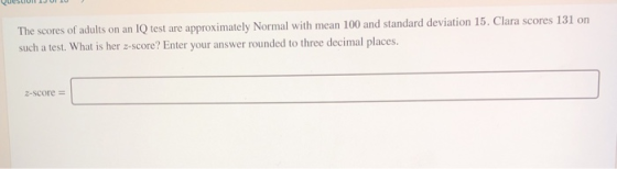 Questiu IJU The scores of adults on an IQ test are approximately Normal with mean 100 and standard deviation 15. Clara scores