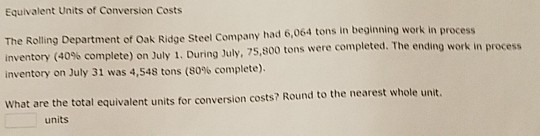 Equivalent Units of Conversion Costs The Rolling Department of Oak Ridge Steel Company had 6,064 tons in beginning work in pr