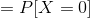 =P[X=0]