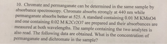 10. Chromate and permanganate can be determined in the same sample by absorbance spectroscopy. Chromate absorbs strongly at 4