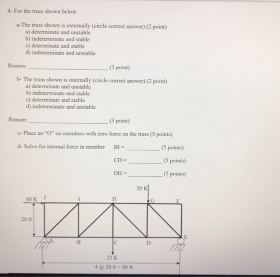 4- For the truss shown below a-The truss shown is externally (circle correct answer) (2 point) a) determinate and unstable b)