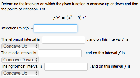 Determine the intervals on which the given function is concave up or down and find the points of inflection. Let f(x) = (x2 -
