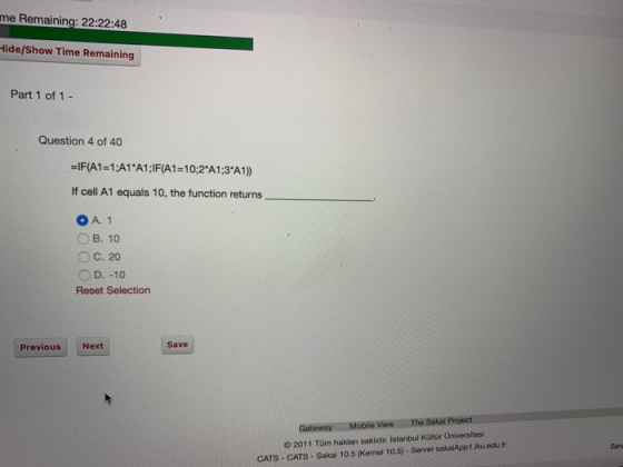 me Remaining: 22:22:48 Hide/Show Time Remaining Part 1 of 1 - Question 4 of 40 =IF(A1=1;A1:A1;IF(A1=10;2A1:3*A1)) If cell A1