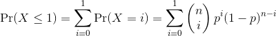 \Pr(X \le 1) = \sum_{i=0}^{ 1} \Pr(X = i) = \sum_{i=0}^{ 1} \left( \begin{matrix} n \\ i \end{matrix}\right) p^i (1-p)^{n-i}