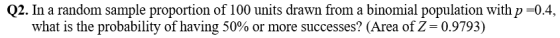Q2. In a random sample proportion of 100 units drawn from a binomial population with p=0.4, what is the probability of having
