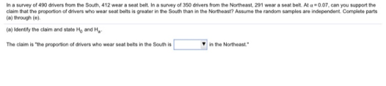 In a survey of 490 drivers from the South, 412 wear a seat belt. In a survey of 350 drivers from the Northeast, 291 wear a se