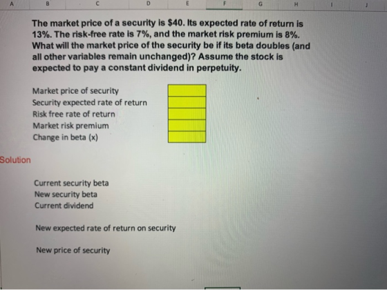 E A B The market price of a security is $40. Its expected rate of return is 13%. The risk-free rate is 7%, and the market ris