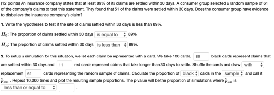 (12 points) An insurance company states that at least 89% of its claims are settled within 30 days. A consumer group selected